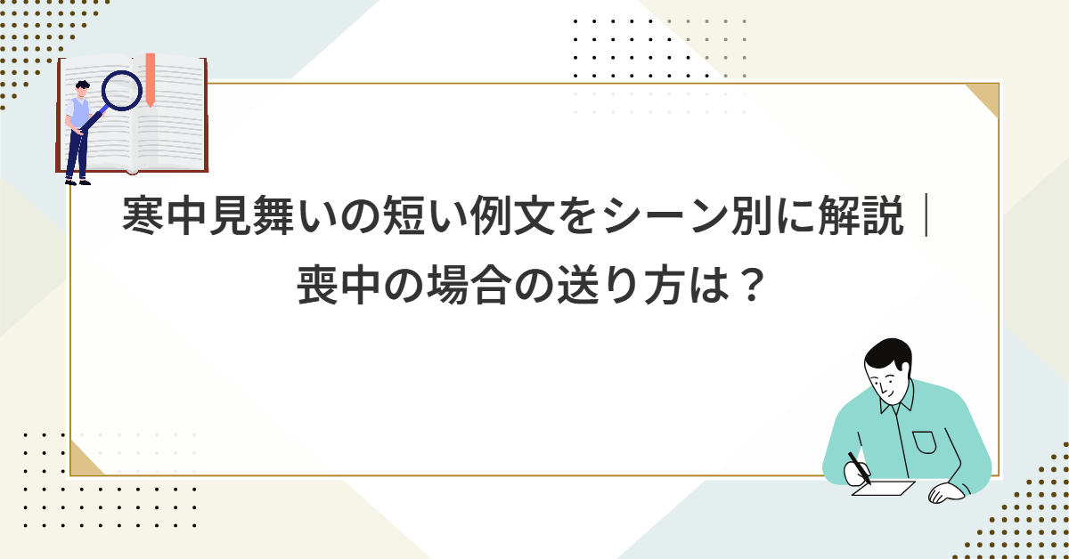 寒中見舞いの短い例文をシーン別に解説｜喪中の場合の送り方は？