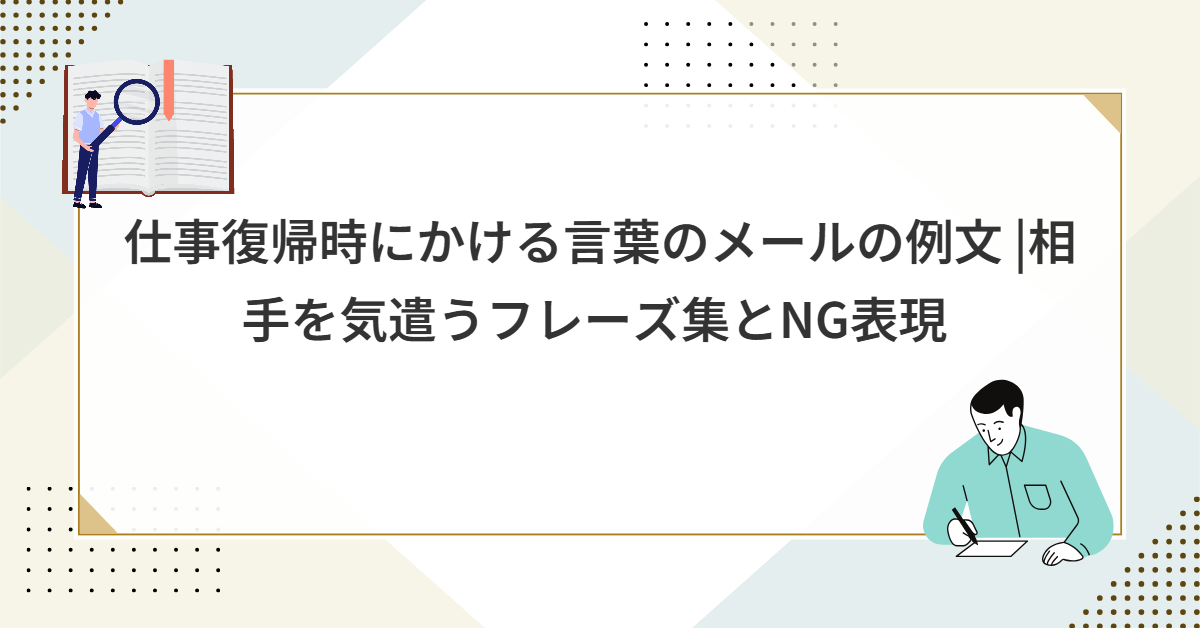 仕事復帰時にかける言葉のメールの例文 |相手を気遣うフレーズ集とNG表現