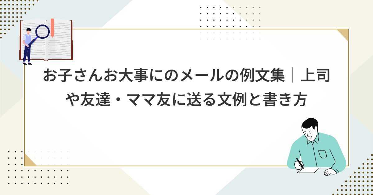 お子さんお大事にのメールの例文集|上司や友達・ママ友に送る文例と書き方