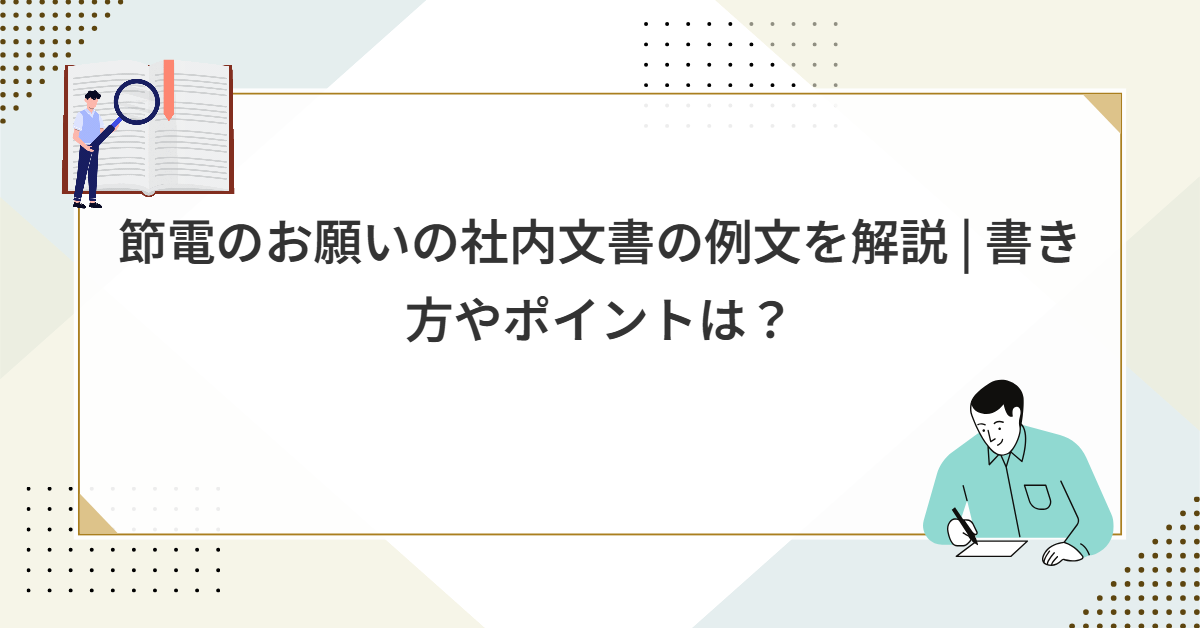 節電のお願いの社内文書の例文を解説 | 書き方やポイントは？