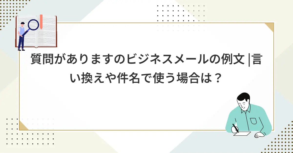 質問がありますのビジネスメールの例文 |言い換えや件名で使う場合は？