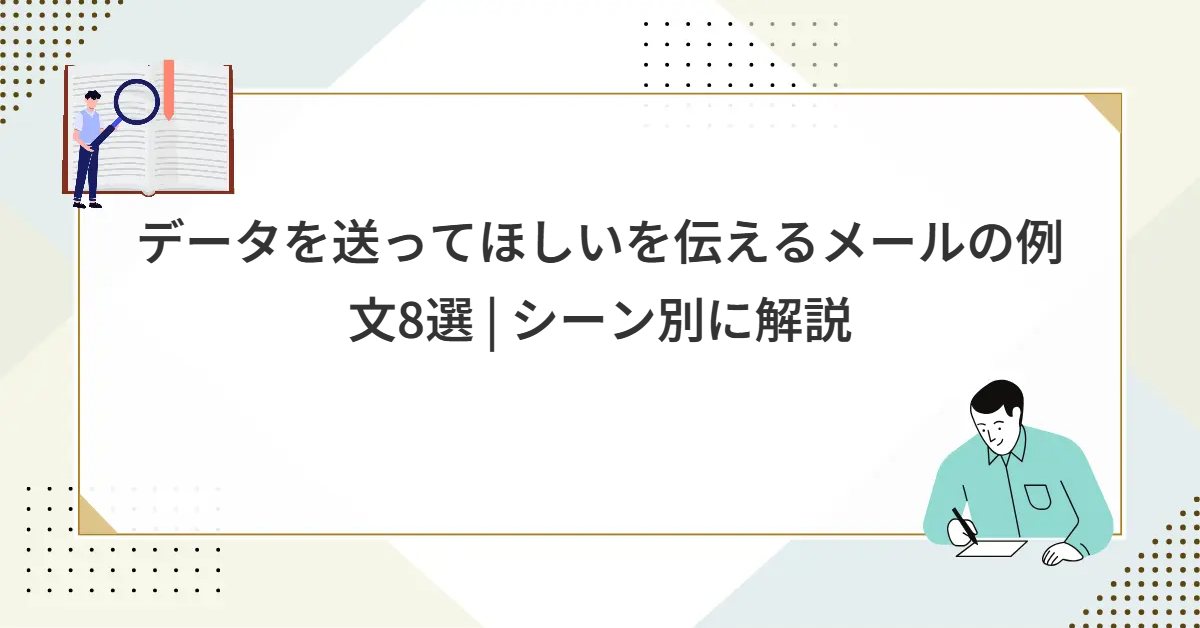 データを送ってほしいを伝えるメールの例文8選 | シーン別に解説