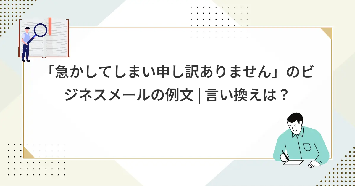 「急かしてしまい申し訳ありません」のビジネスメールの例文 | 言い換えは？