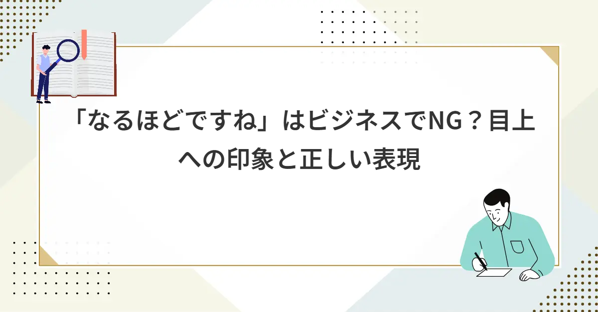 「なるほどですね」はビジネスでNG？目上への印象と正しい表現